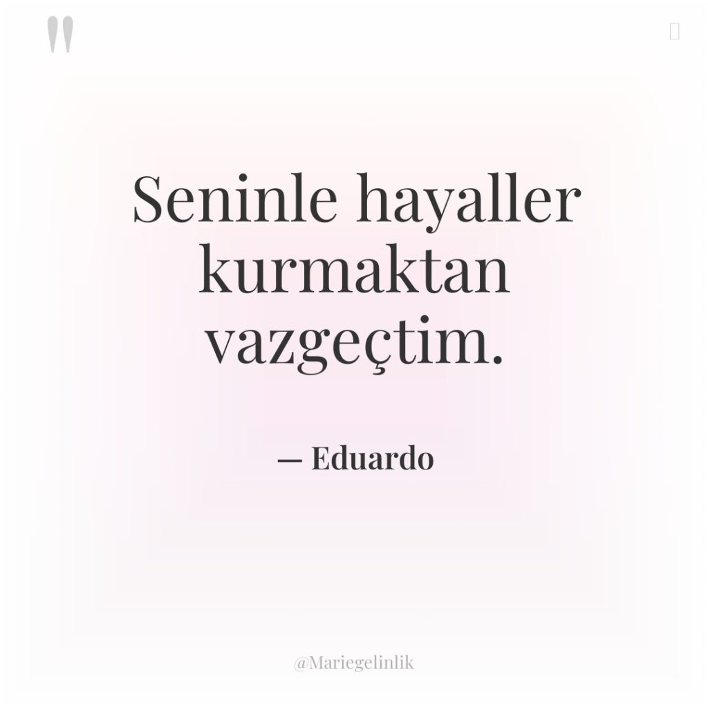 Seninle hayaller kurmaktan vazgeçtim.