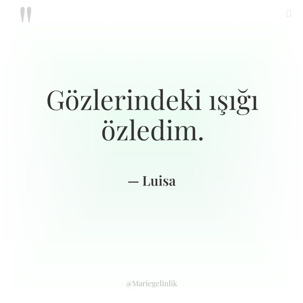 Gözlerindeki ışığı özledim.