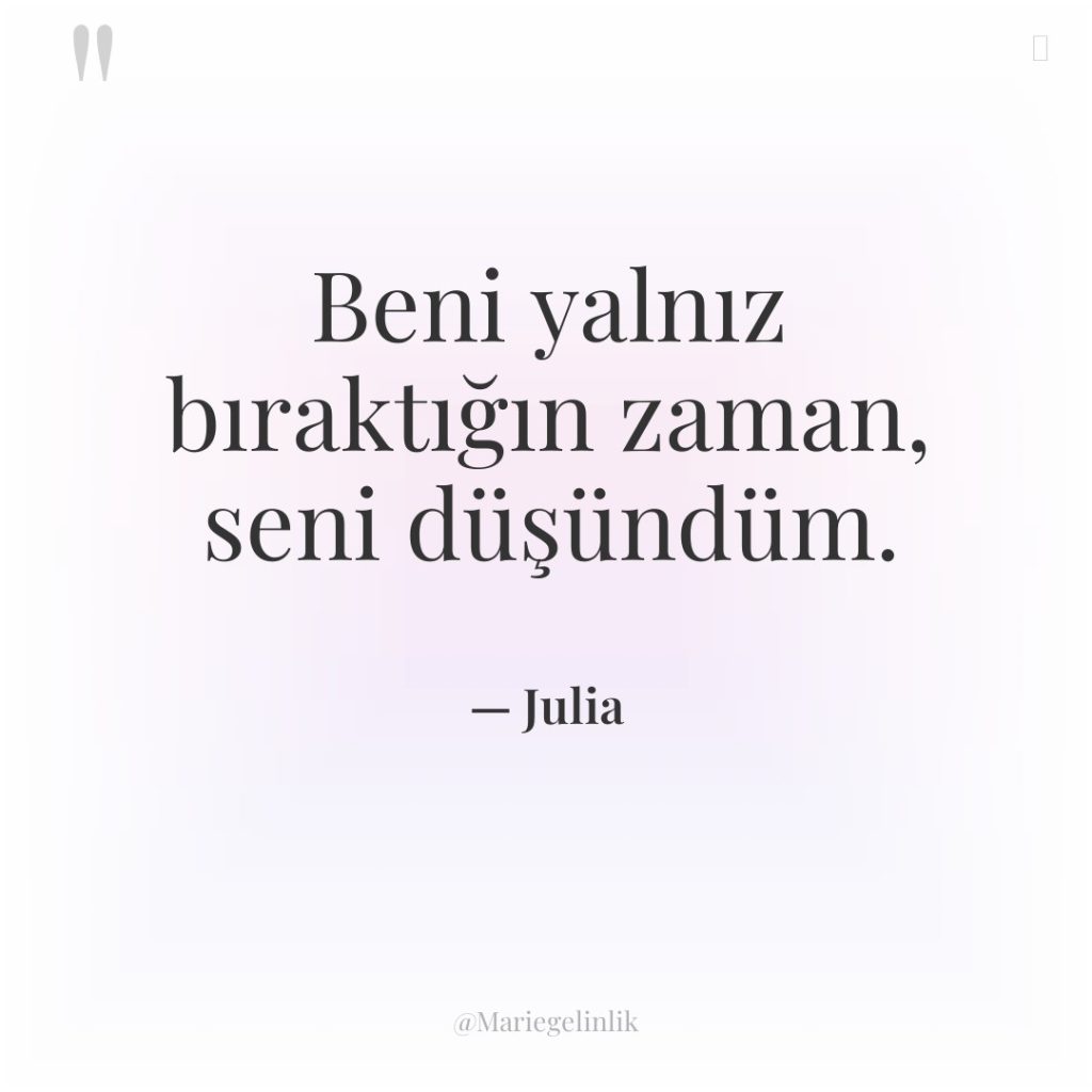 Beni yalnız bıraktığın zaman, seni düşündüm.