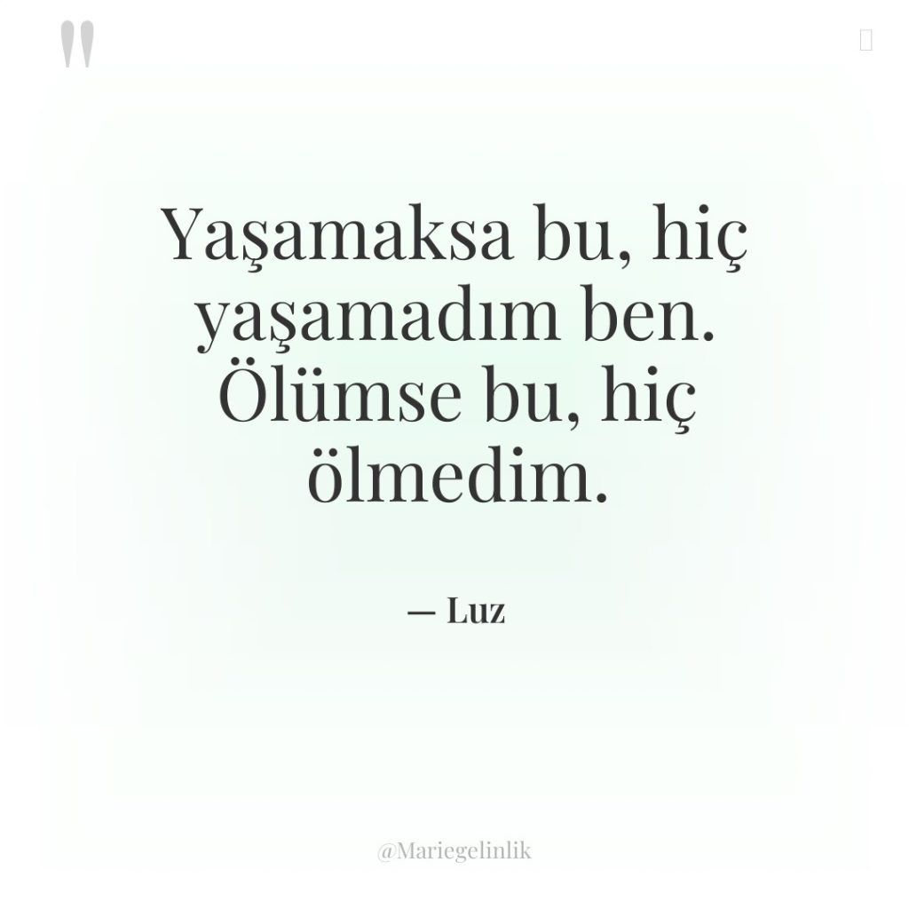 Yaşamaksa bu, hiç yaşamadım ben. Ölümse bu, hiç ölmedim.