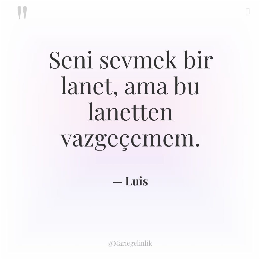 Seni sevmek bir lanet, ama bu lanetten vazgeçemem.