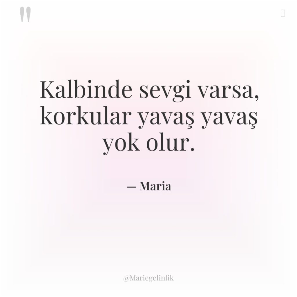 Kalbinde sevgi varsa, korkular yavaş yavaş yok olur.
