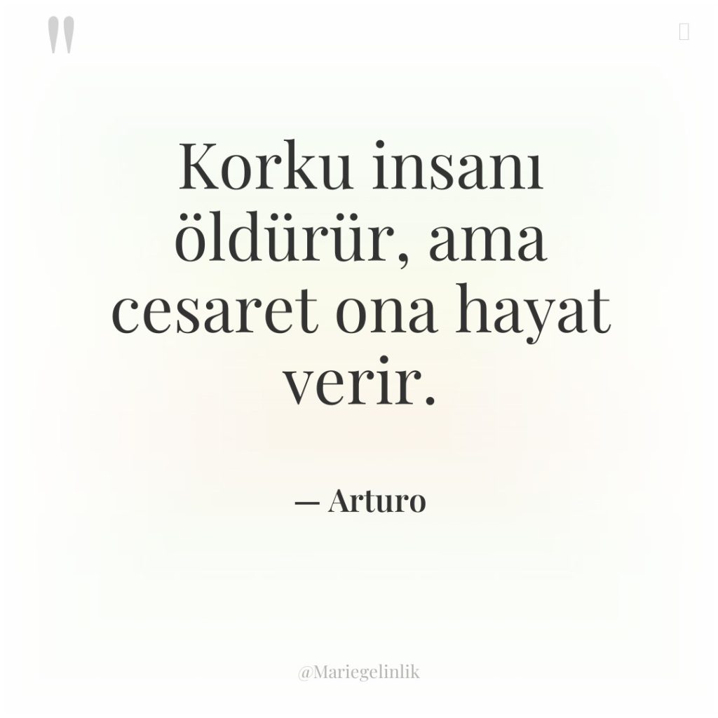 Korku insanı öldürür, ama cesaret ona hayat verir.