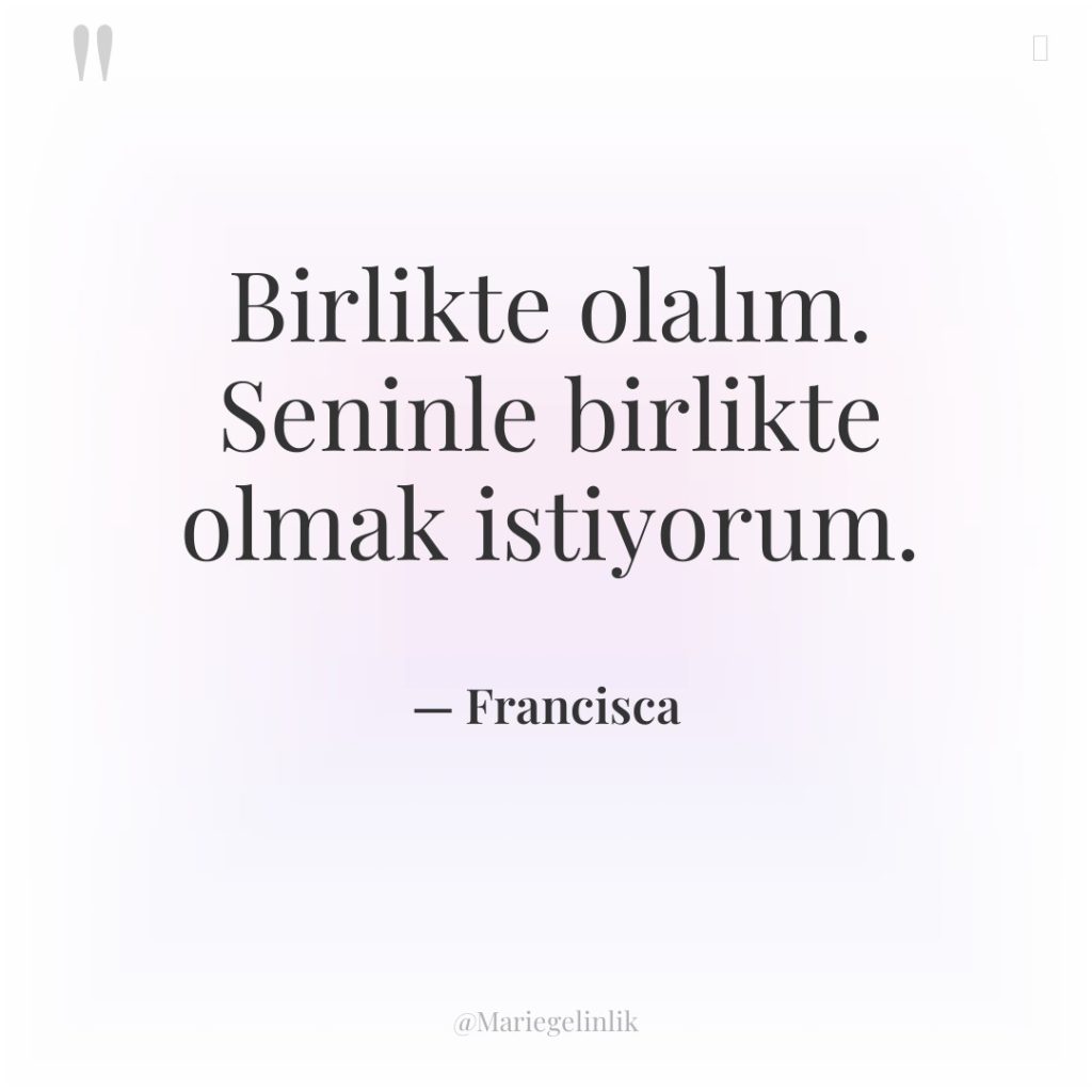 Birlikte olalım. Seninle birlikte olmak istiyorum.