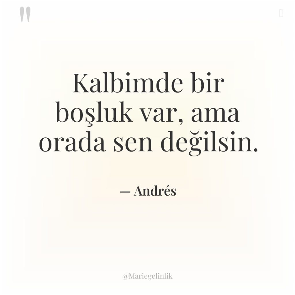 Kalbimde bir boşluk var, ama orada sen değilsin.