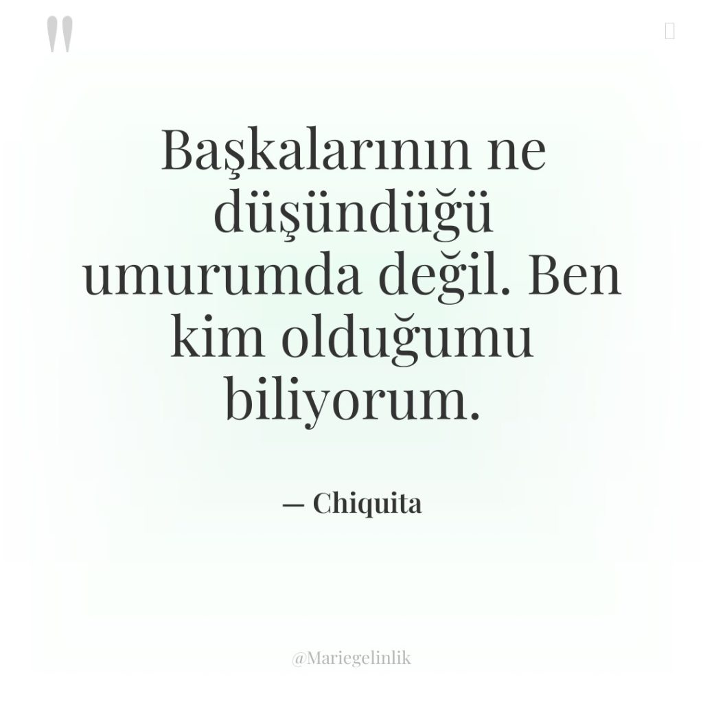 Başkalarının ne düşündüğü umurumda değil. Ben kim olduğumu biliyorum.