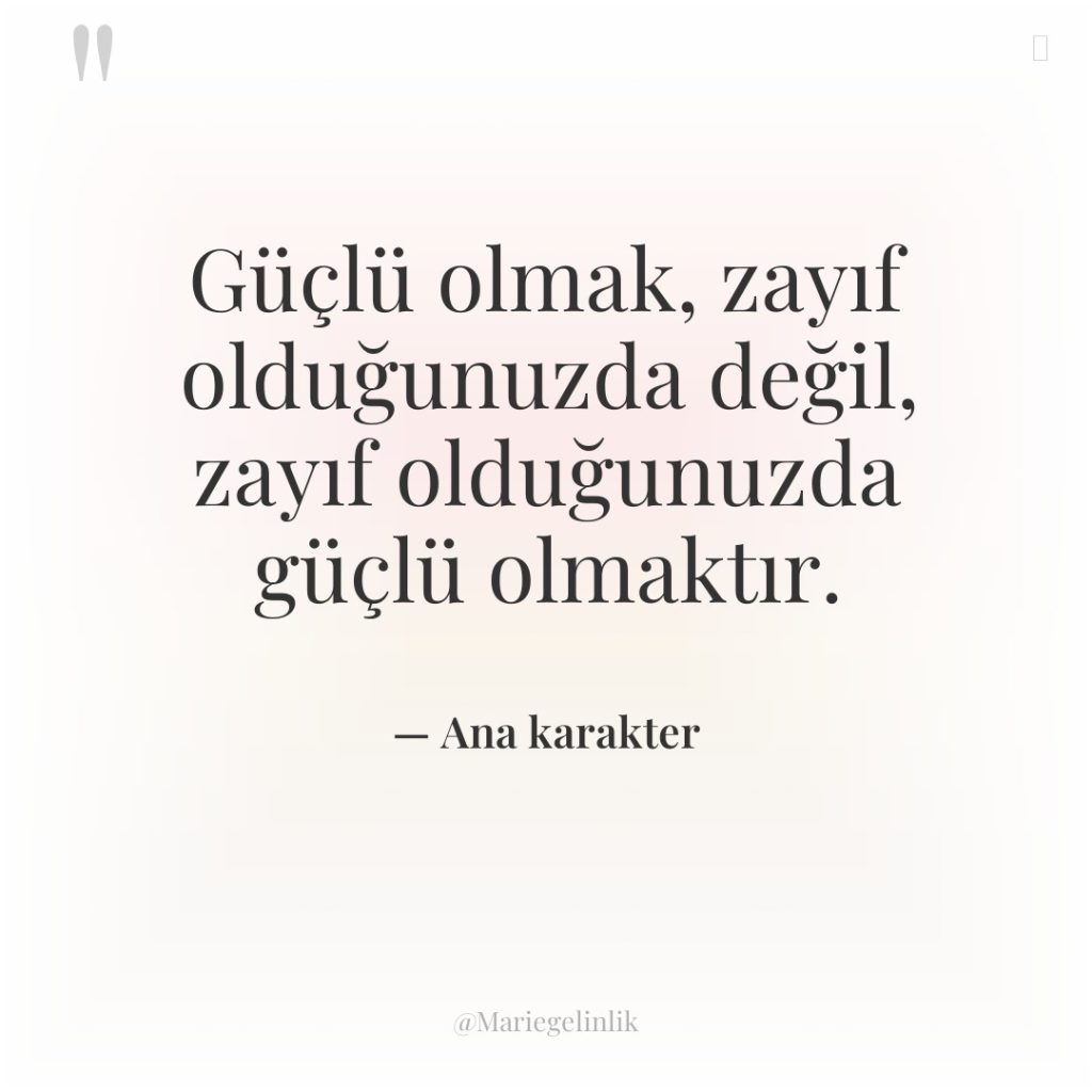 Güçlü olmak, zayıf olduğunuzda değil, zayıf olduğunuzda güçlü olmaktır.