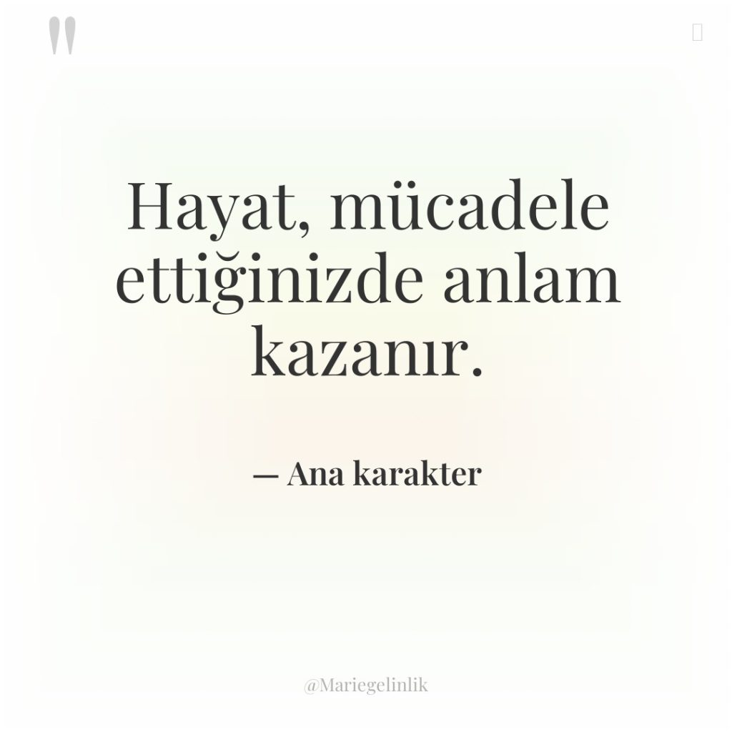 Hayat, mücadele ettiğinizde anlam kazanır.