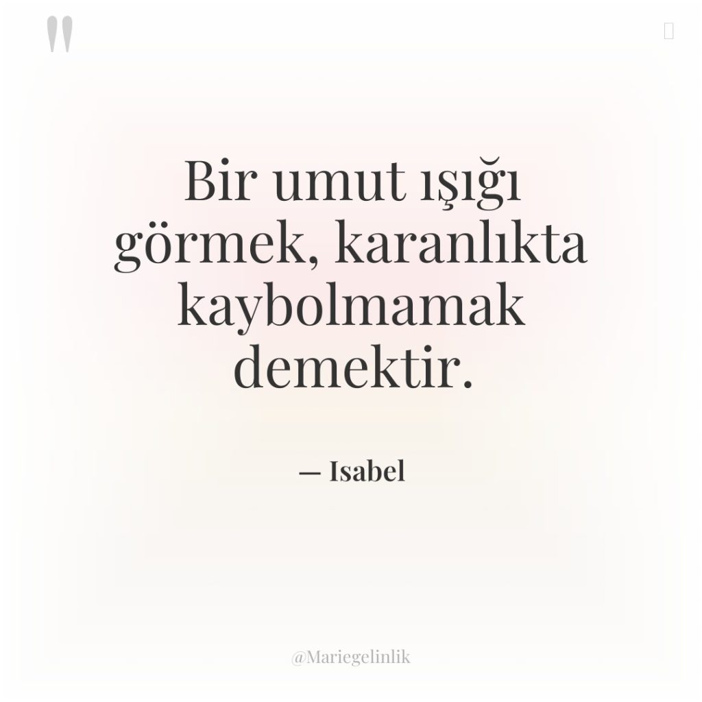 Bir umut ışığı görmek, karanlıkta kaybolmamak demektir.