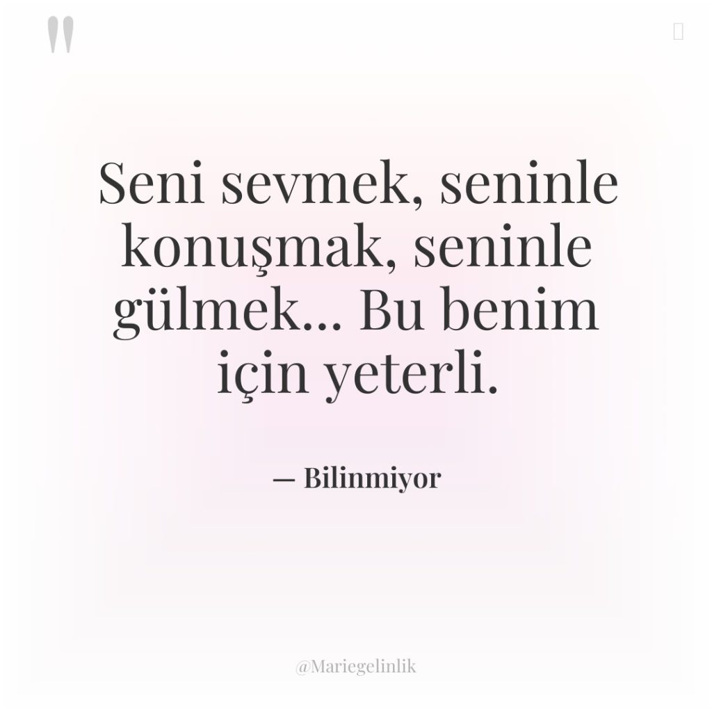 Seni sevmek, seninle konuşmak, seninle gülmek… Bu benim için yeterli.