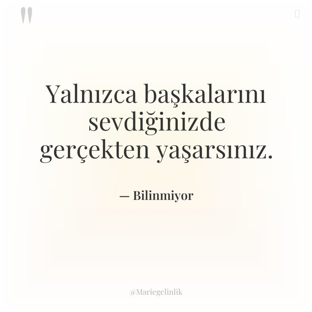 Yalnızca başkalarını sevdiğinizde gerçekten yaşarsınız.