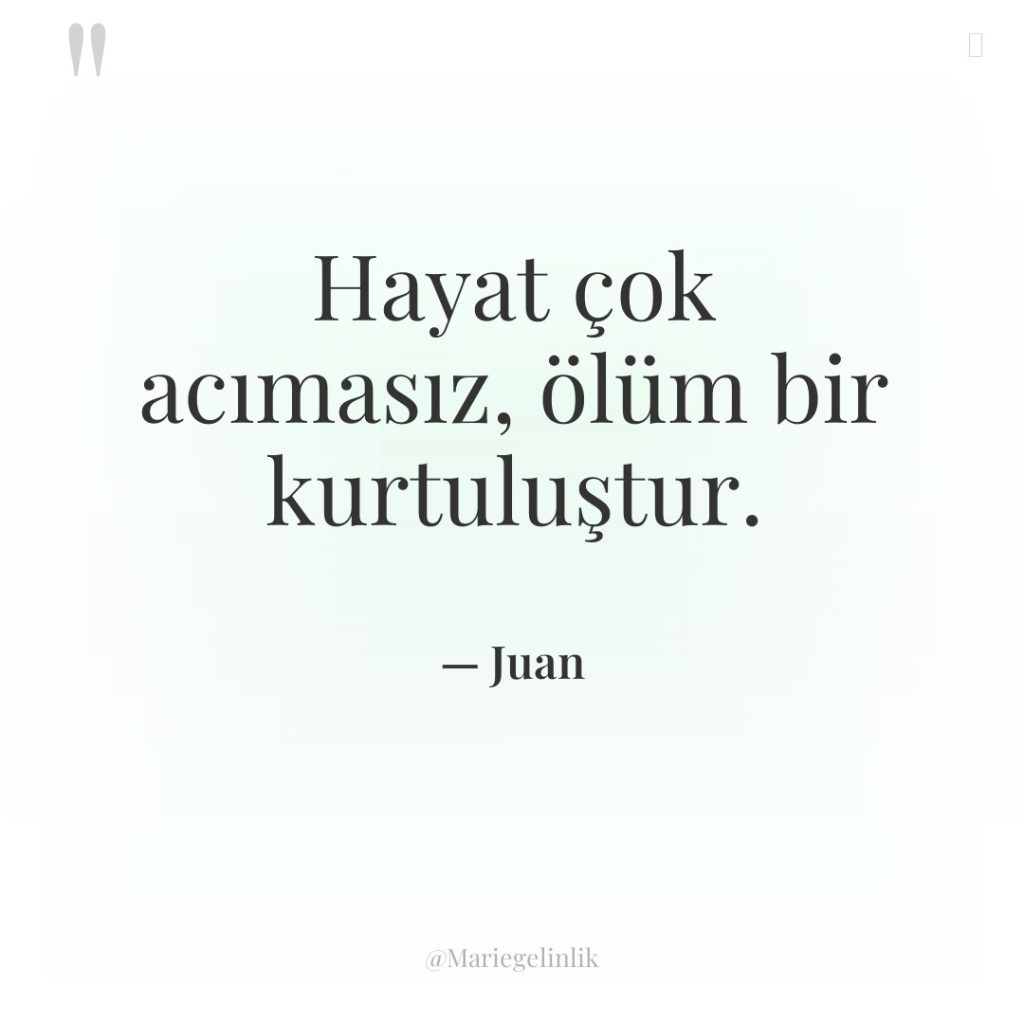 Hayat çok acımasız, ölüm bir kurtuluştur.