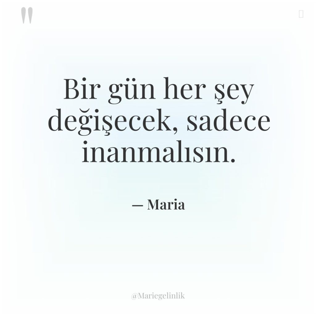 Bir gün her şey değişecek, sadece inanmalısın.