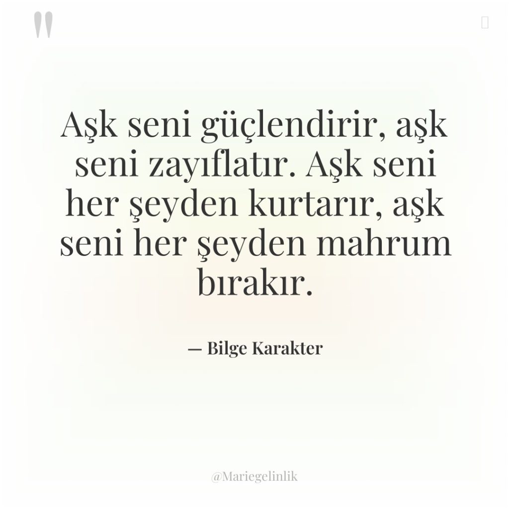 Aşk seni güçlendirir, aşk seni zayıflatır. Aşk seni her şeyden…