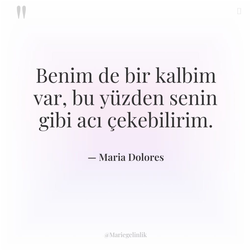 Benim de bir kalbim var, bu yüzden senin gibi acı…