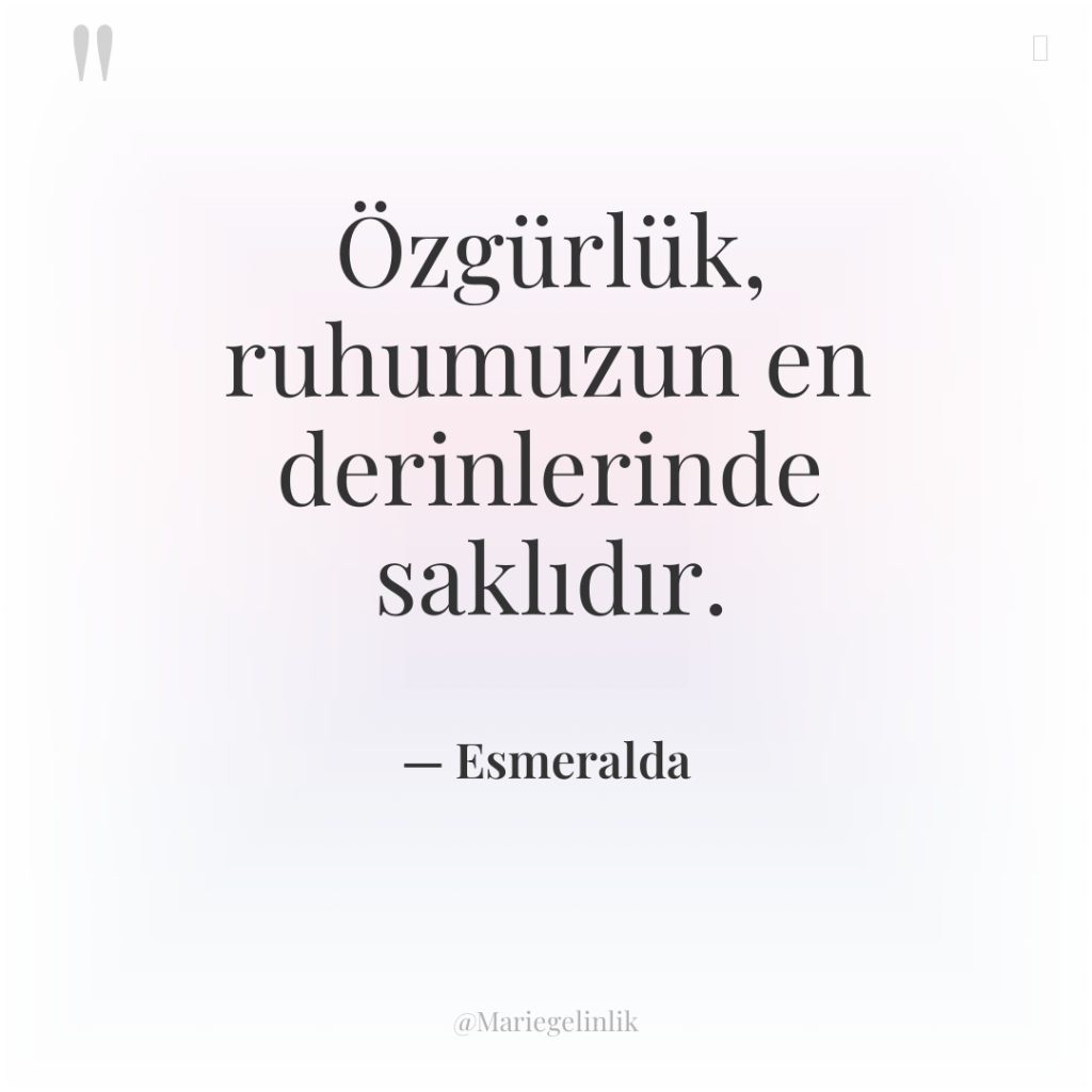 Özgürlük, ruhumuzun en derinlerinde saklıdır.