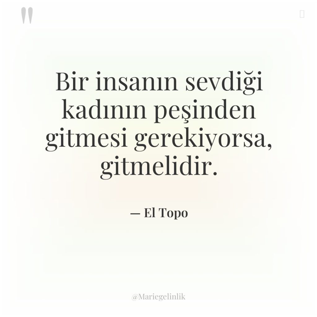 Bir insanın sevdiği kadının peşinden gitmesi gerekiyorsa, gitmelidir.