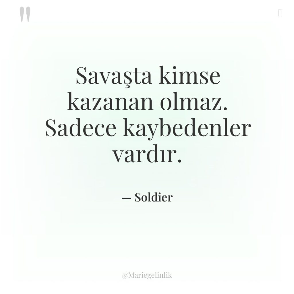 Savaşta kimse kazanan olmaz. Sadece kaybedenler vardır.