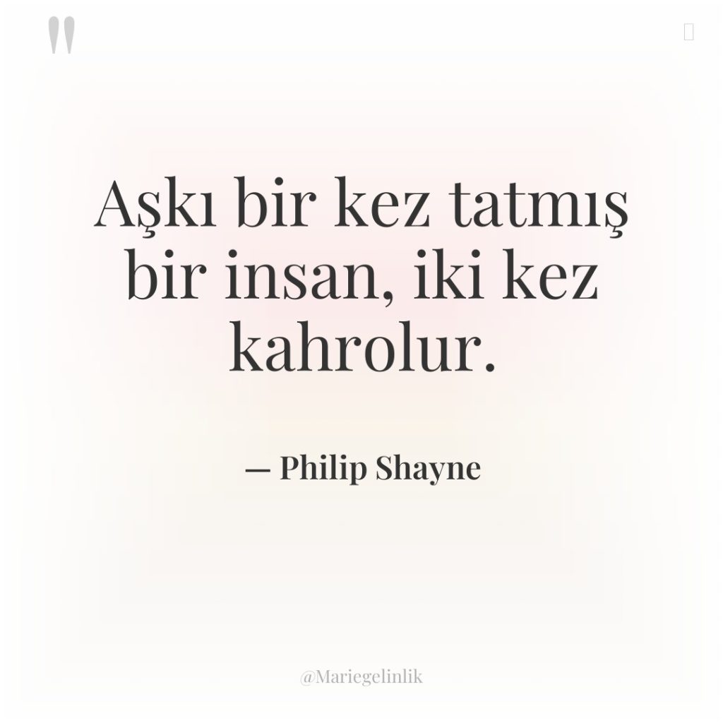 Aşkı bir kez tatmış bir insan, iki kez kahrolur.