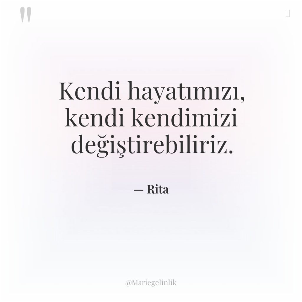 Kendi hayatımızı, kendi kendimizi değiştirebiliriz.