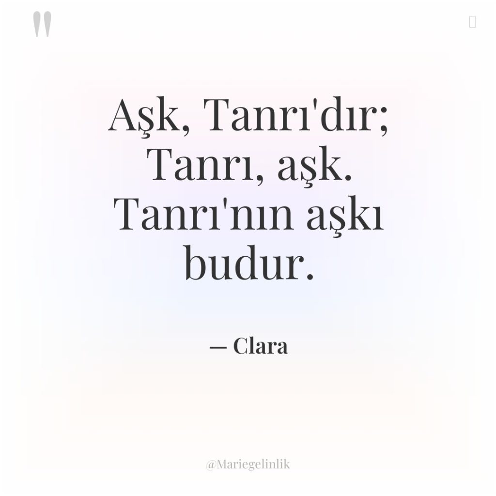 Aşk, Tanrı’dır; Tanrı, aşk. Tanrı’nın aşkı budur.