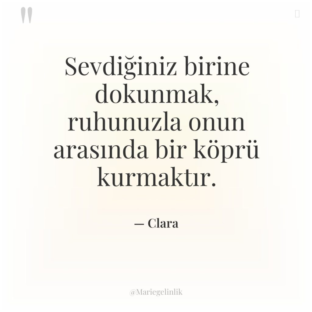 Sevdiğiniz birine dokunmak, ruhunuzla onun arasında bir köprü kurmaktır.