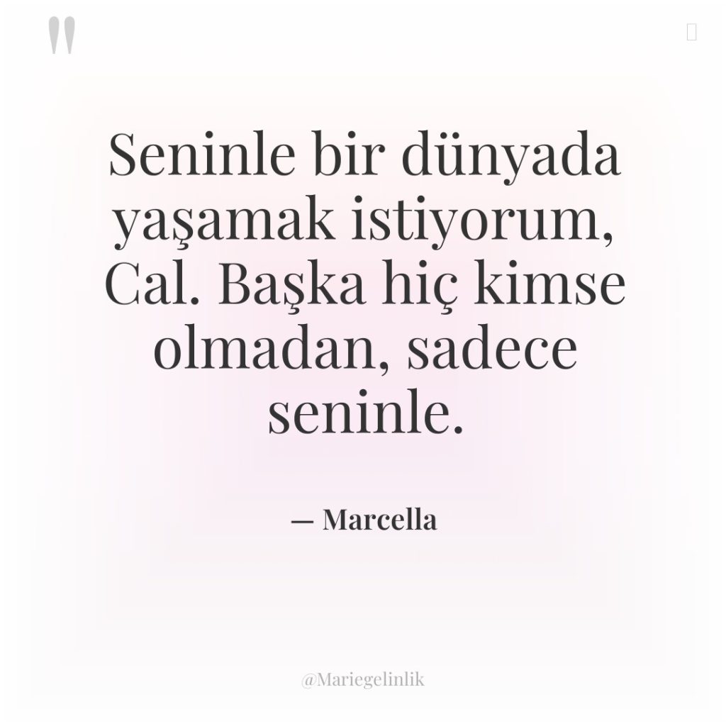 Seninle bir dünyada yaşamak istiyorum, Cal. Başka hiç kimse olmadan,…