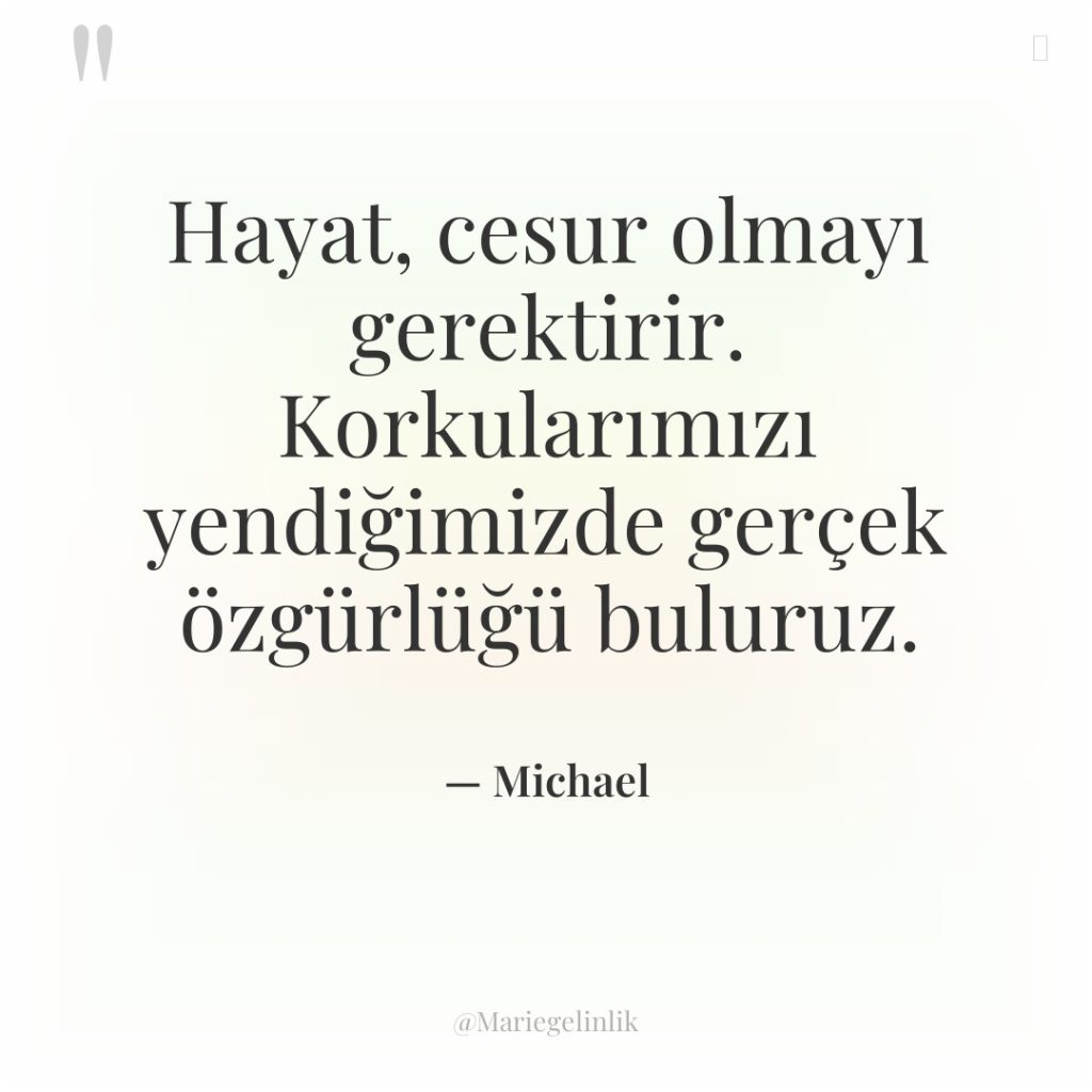 Hayat, cesur olmayı gerektirir. Korkularımızı yendiğimizde gerçek özgürlüğü buluruz.