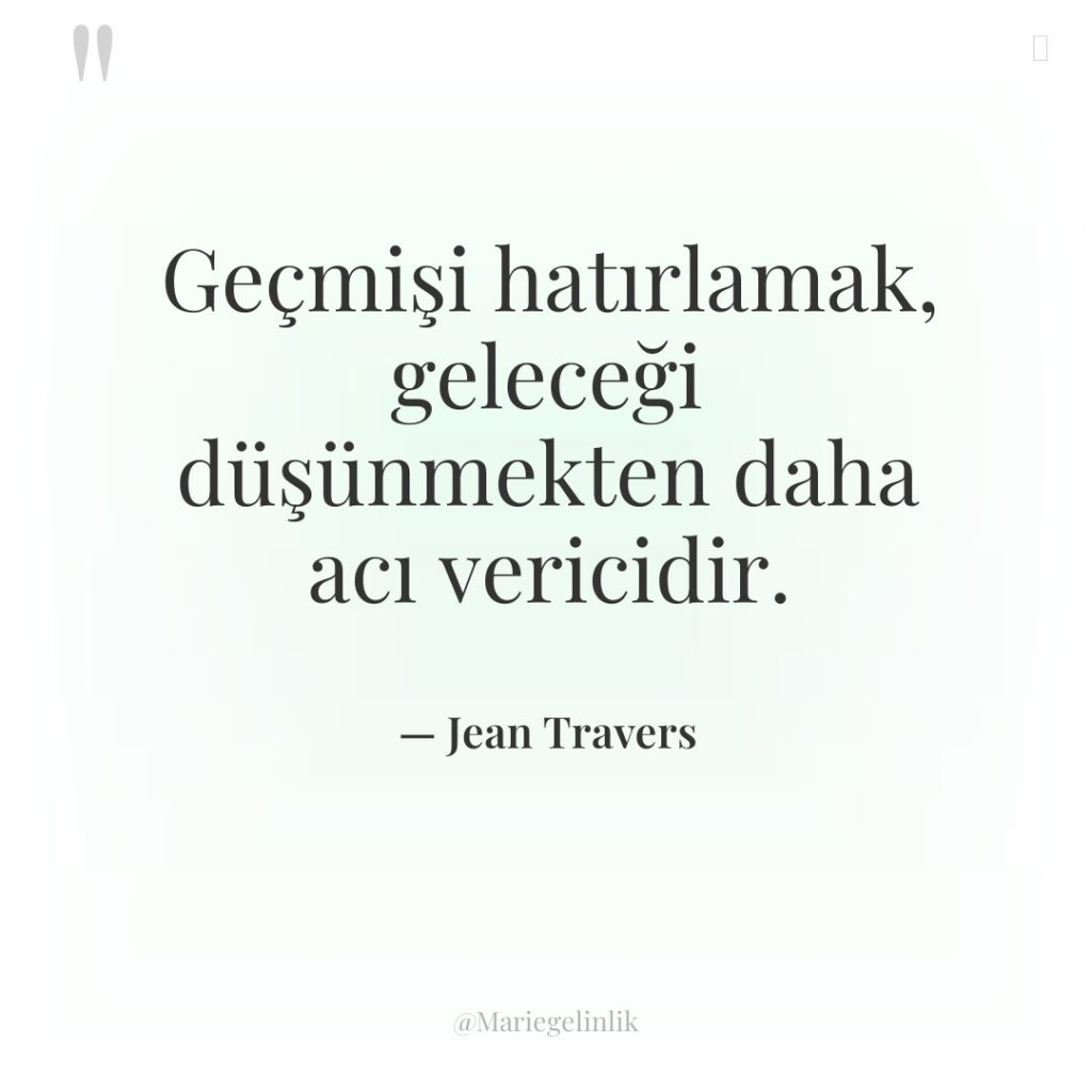 Geçmişi hatırlamak, geleceği düşünmekten daha acı vericidir.