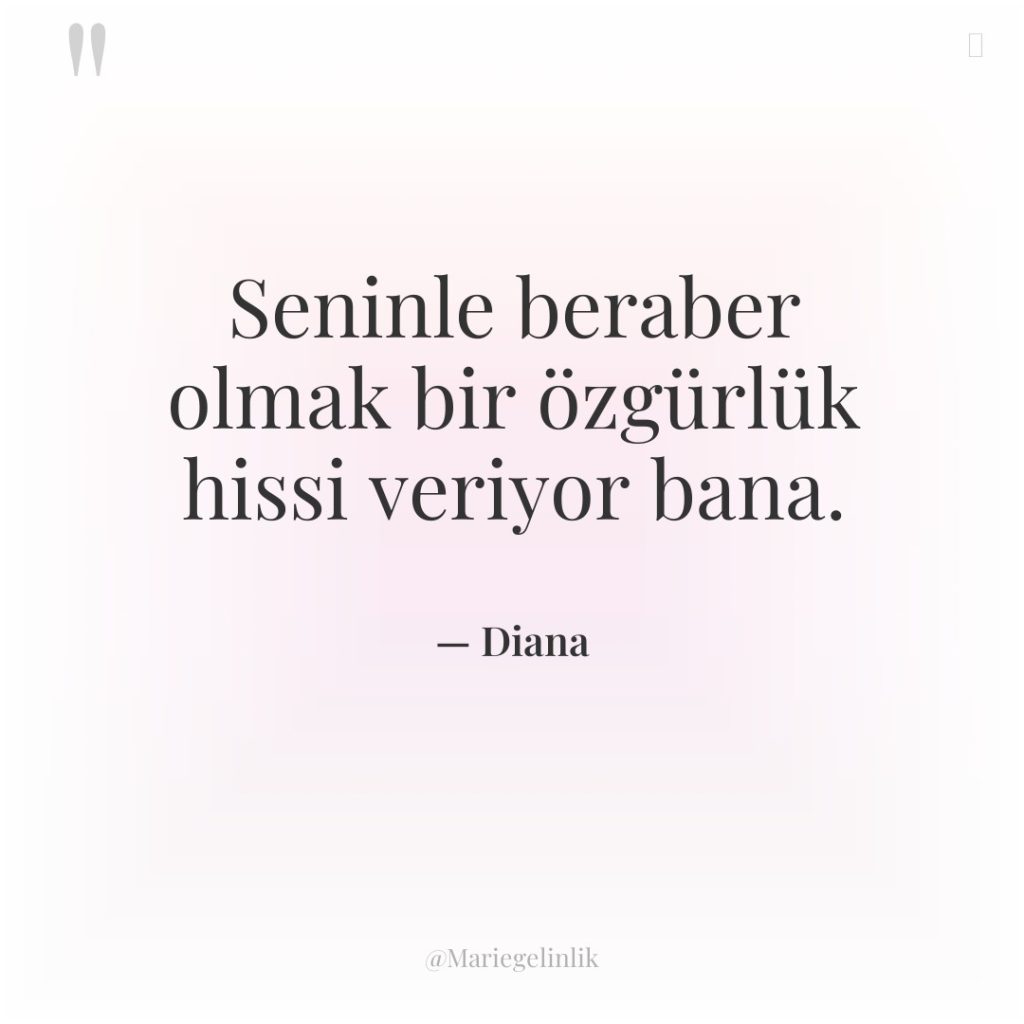 Seninle beraber olmak bir özgürlük hissi veriyor bana.