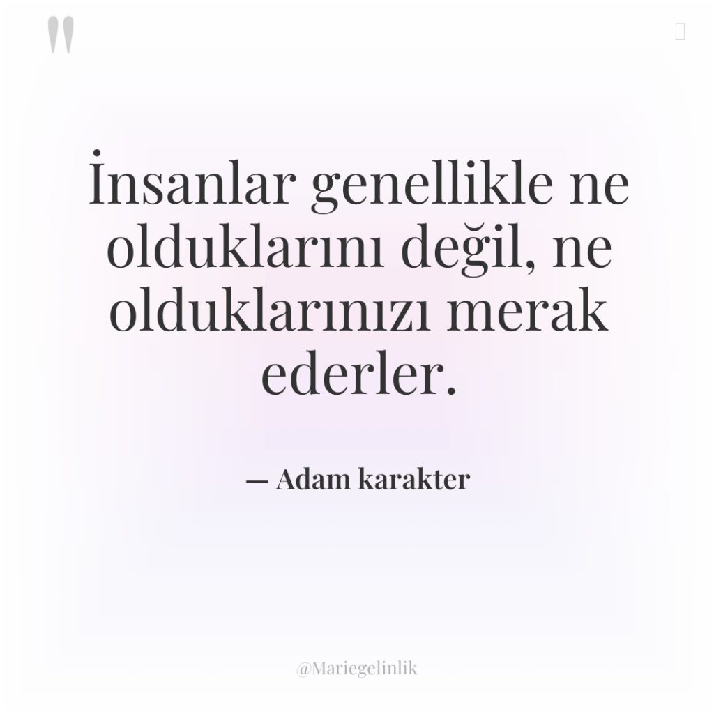 İnsanlar genellikle ne olduklarını değil, ne olduklarınızı merak ederler.