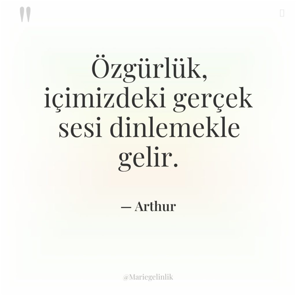 Özgürlük, içimizdeki gerçek sesi dinlemekle gelir.