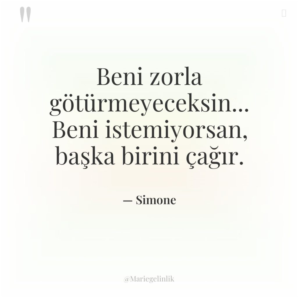 Beni zorla götürmeyeceksin… Beni istemiyorsan, başka birini çağır.