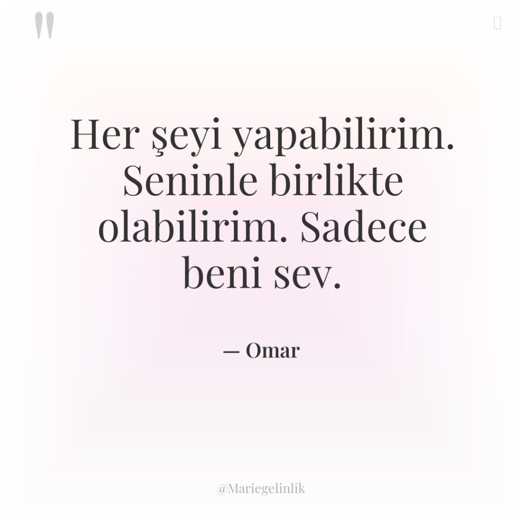 Her şeyi yapabilirim. Seninle birlikte olabilirim. Sadece beni sev.