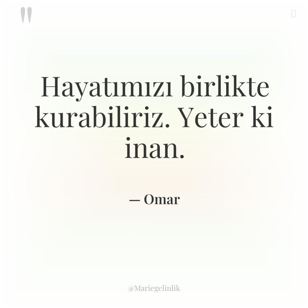 Hayatımızı birlikte kurabiliriz. Yeter ki inan.