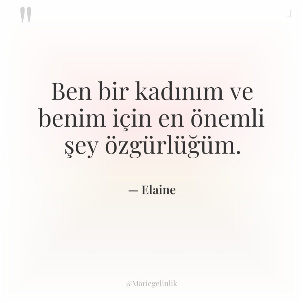 Ben bir kadınım ve benim için en önemli şey özgürlüğüm.