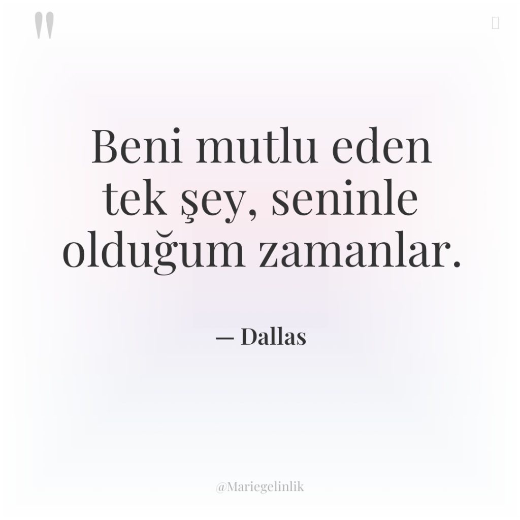 Beni mutlu eden tek şey, seninle olduğum zamanlar.