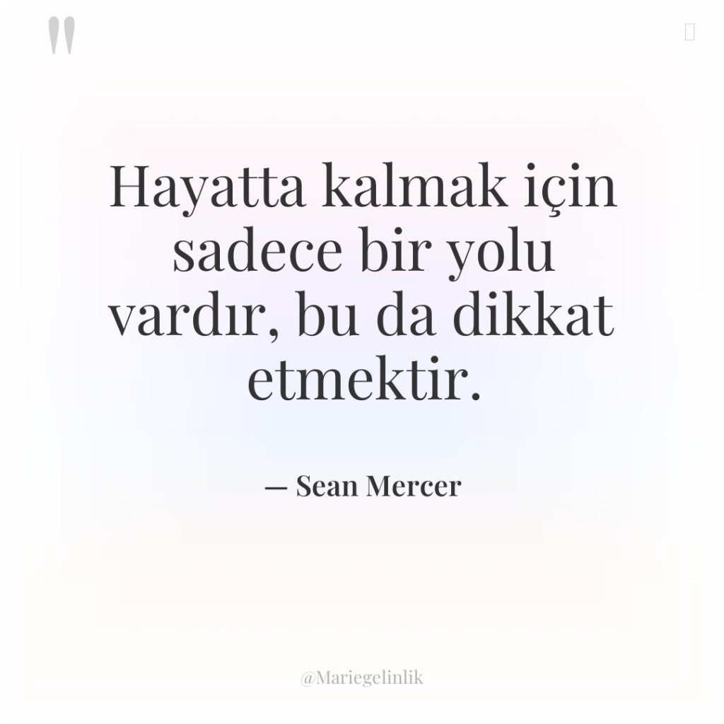 Hayatta kalmak için sadece bir yolu vardır, bu da dikkat…
