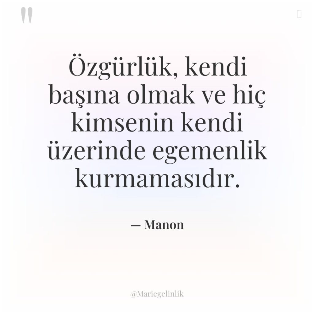 Özgürlük, kendi başına olmak ve hiç kimsenin kendi üzerinde egemenlik…