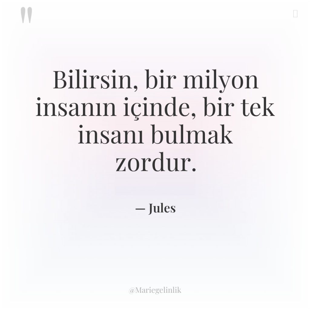 Bilirsin, bir milyon insanın içinde, bir tek insanı bulmak zordur.