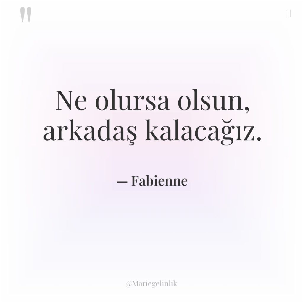 Ne olursa olsun, arkadaş kalacağız.