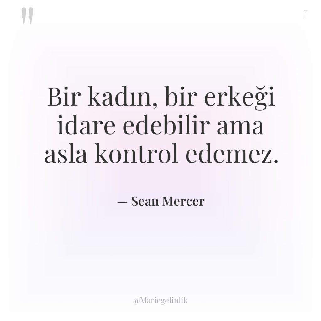 Bir kadın, bir erkeği idare edebilir ama asla kontrol edemez.
