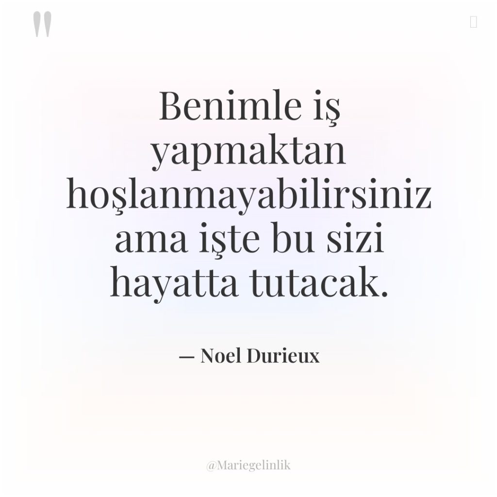 Benimle iş yapmaktan hoşlanmayabilirsiniz ama işte bu sizi hayatta tutacak.