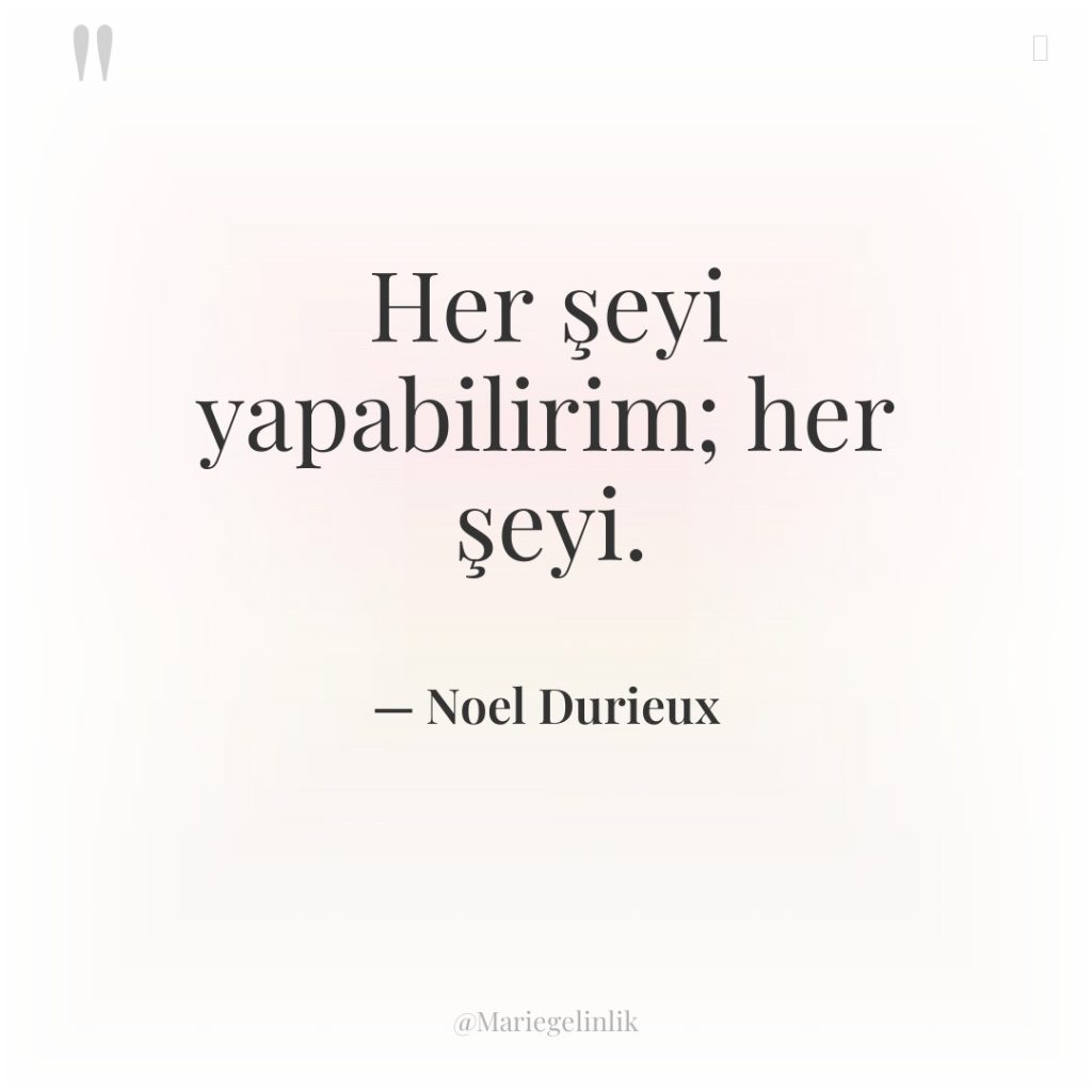 Her şeyi yapabilirim; her şeyi.