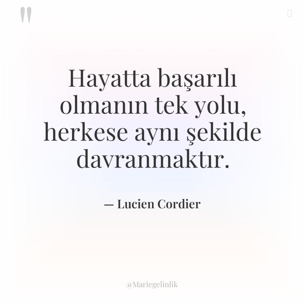 Hayatta başarılı olmanın tek yolu, herkese aynı şekilde davranmaktır.