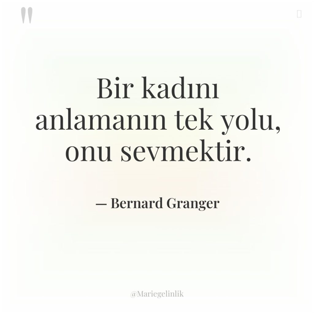 Bir kadını anlamanın tek yolu, onu sevmektir.