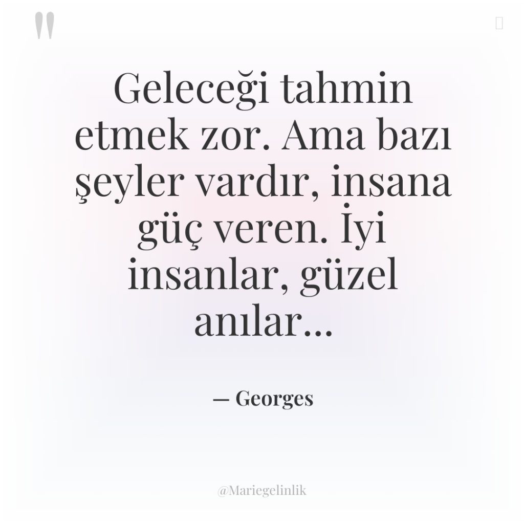 Geleceği tahmin etmek zor. Ama bazı şeyler vardır, insana güç…