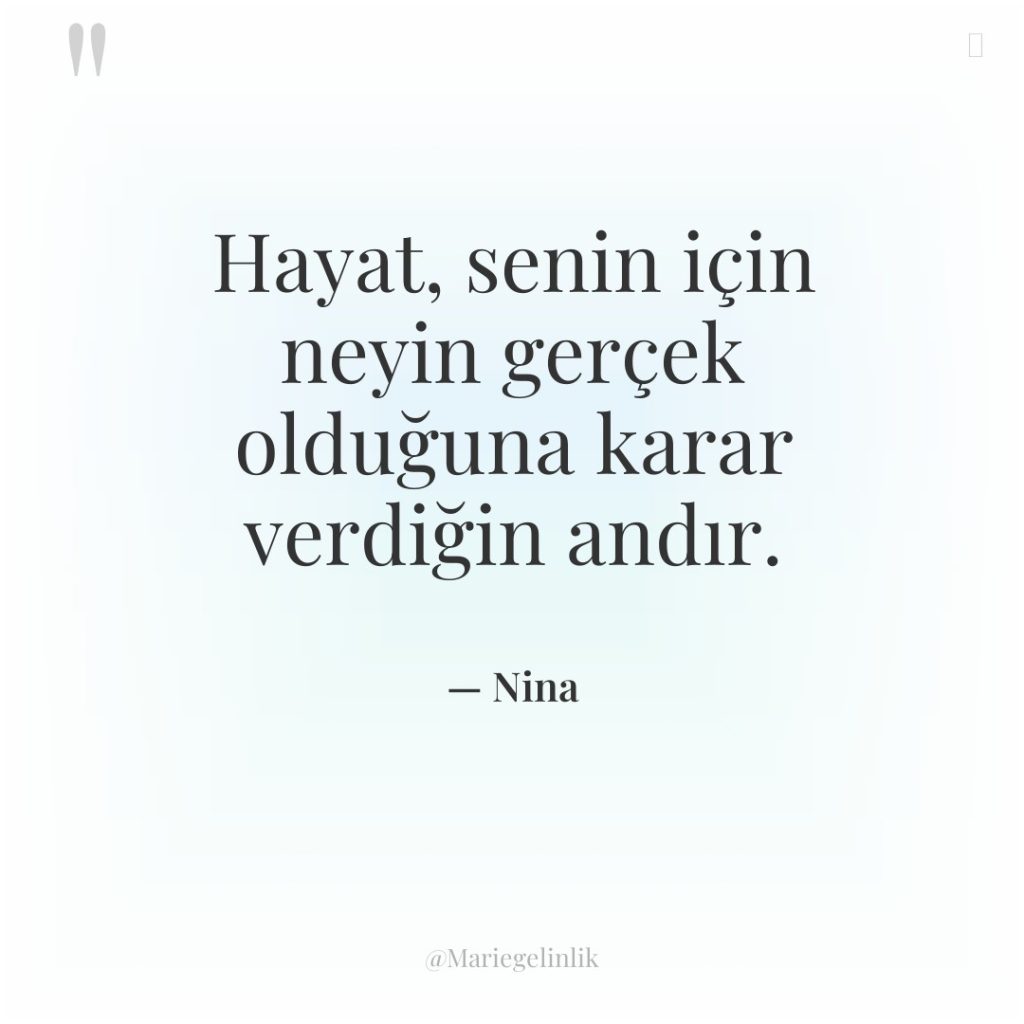 Hayat, senin için neyin gerçek olduğuna karar verdiğin andır.