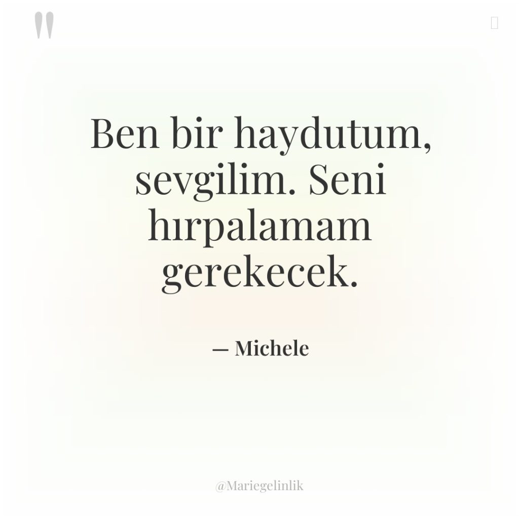 Ben bir haydutum, sevgilim. Seni hırpalamam gerekecek.