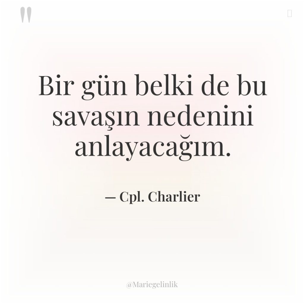 Bir gün belki de bu savaşın nedenini anlayacağım.